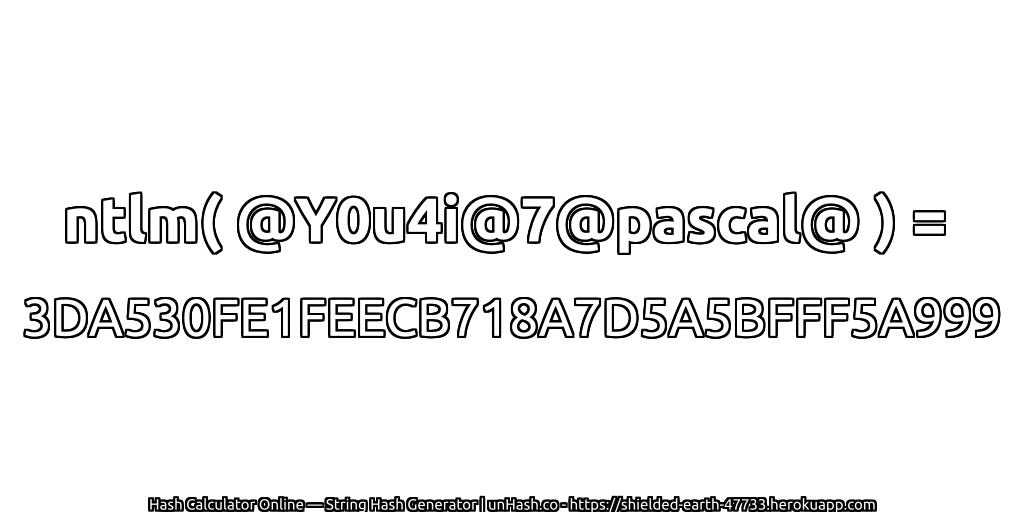 ntlm( @Y0u4i@7@pascal@ ) = 3DA530FE1FEECB718A7D5A5BFFF5A999 | unHash.co