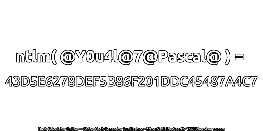ntlm( @Y0u4l@7@Pascal@ ) = 43D5E6278DEF5B86F201DDC45487A4C7 | unHash.co