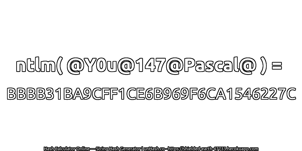 ntlm( @Y0u@147@Pascal@ ) = BBBB31BA9CFF1CE6B969F6CA1546227C | unHash.co