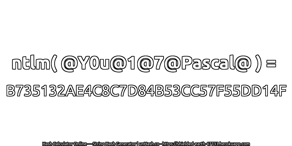 ntlm( @Y0u@1@7@Pascal@ ) = B735132AE4C8C7D84B53CC57F55DD14F | unHash.co