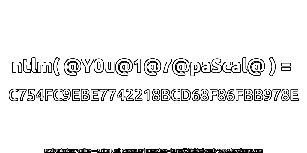 ntlm( @Y0u@1@7@paScal@ ) = C754FC9EBE7742218BCD68F86FBB978E | unHash.co