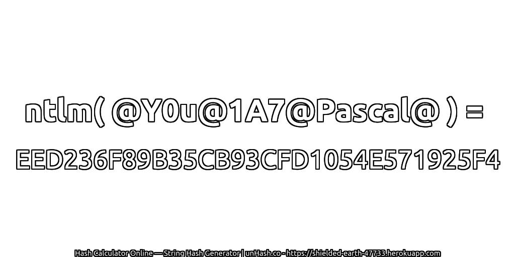 ntlm( @Y0u@1A7@Pascal@ ) = EED236F89B35CB93CFD1054E571925F4 | unHash.co