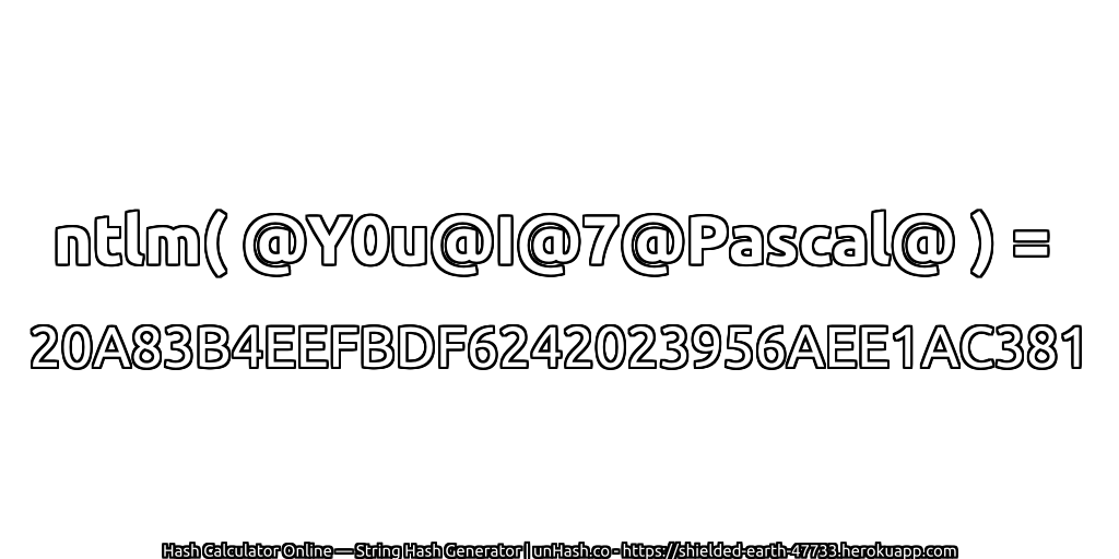 ntlm( @Y0u@I@7@Pascal@ ) = 20A83B4EEFBDF6242023956AEE1AC381 | unHash.co