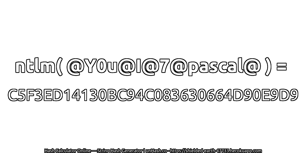 ntlm( @Y0u@I@7@pascal@ ) = C5F3ED14130BC94C083630664D90E9D9 | unHash.co