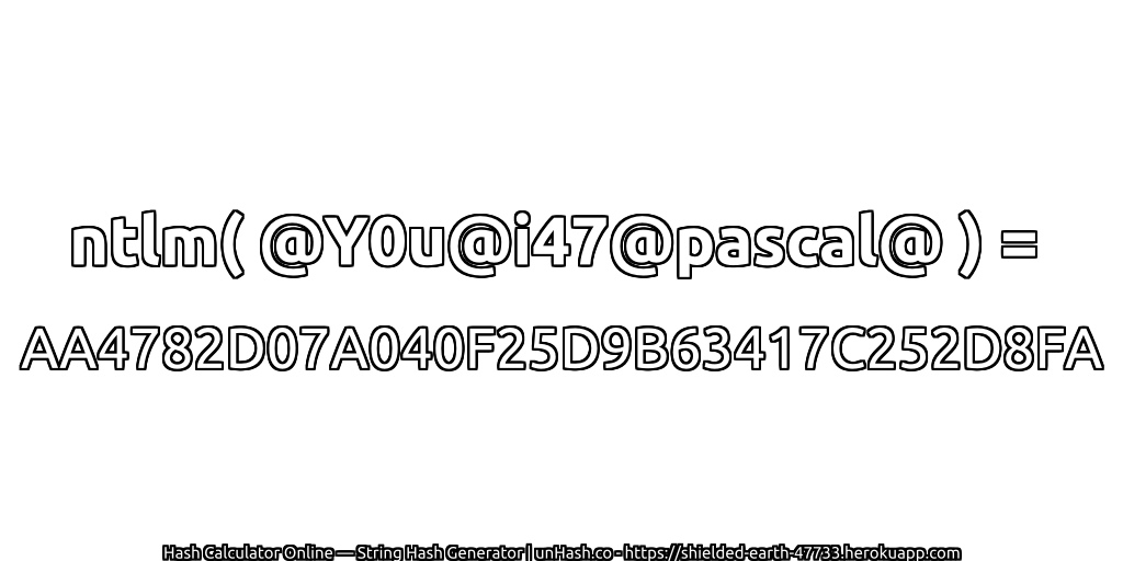 ntlm( @Y0u@i47@pascal@ ) = AA4782D07A040F25D9B63417C252D8FA | unHash.co