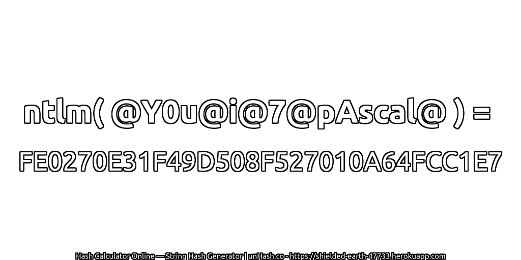 ntlm( @Y0u@i@7@pAscal@ ) = FE0270E31F49D508F527010A64FCC1E7 | unHash.co