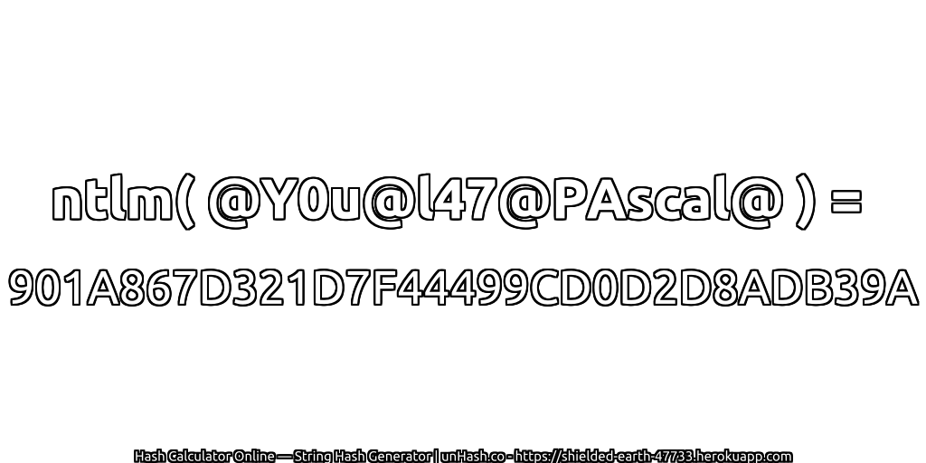 ntlm( @Y0u@l47@PAscal@ ) = 901A867D321D7F44499CD0D2D8ADB39A | unHash.co