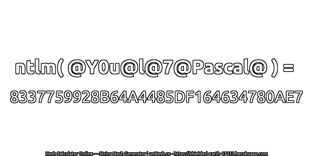 ntlm( @Y0u@l@7@Pascal@ ) = 8337759928B64A4485DF164634780AE7 | unHash.co