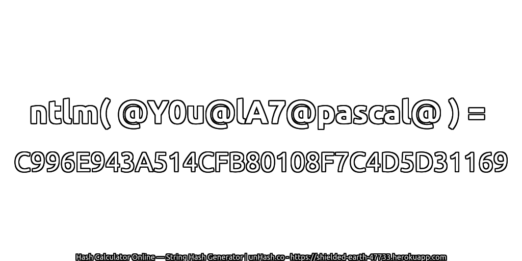 ntlm( @Y0u@lA7@pascal@ ) = C996E943A514CFB80108F7C4D5D31169 | unHash.co