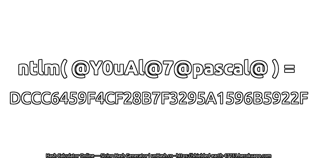ntlm( @Y0uAl@7@pascal@ ) = DCCC6459F4CF28B7F3295A1596B5922F | unHash.co