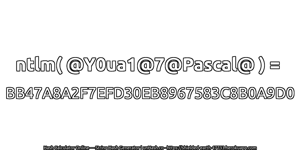 ntlm( @Y0ua1@7@Pascal@ ) = BB47A8A2F7EFD30EB8967583C8B0A9D0 | unHash.co