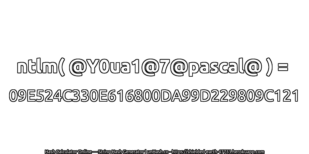 ntlm( @Y0ua1@7@pascal@ ) = 09E524C330E616800DA99D229809C121 | unHash.co