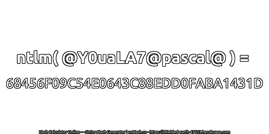 ntlm( @Y0uaLA7@pascal@ ) = 68456F09C54E0643C88EDD0FABA1431D | unHash.co