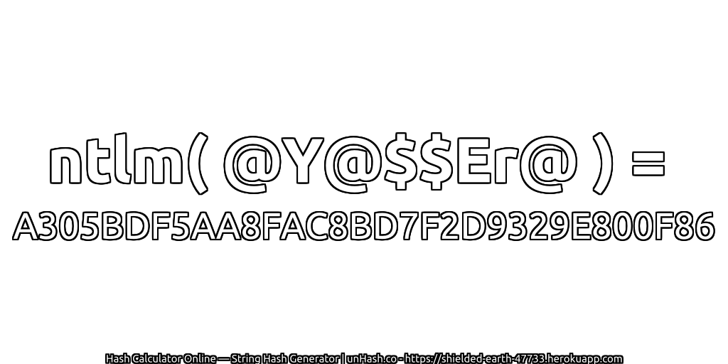 ntlm( @Y@$$Er@ ) = A305BDF5AA8FAC8BD7F2D9329E800F86 | unHash.co