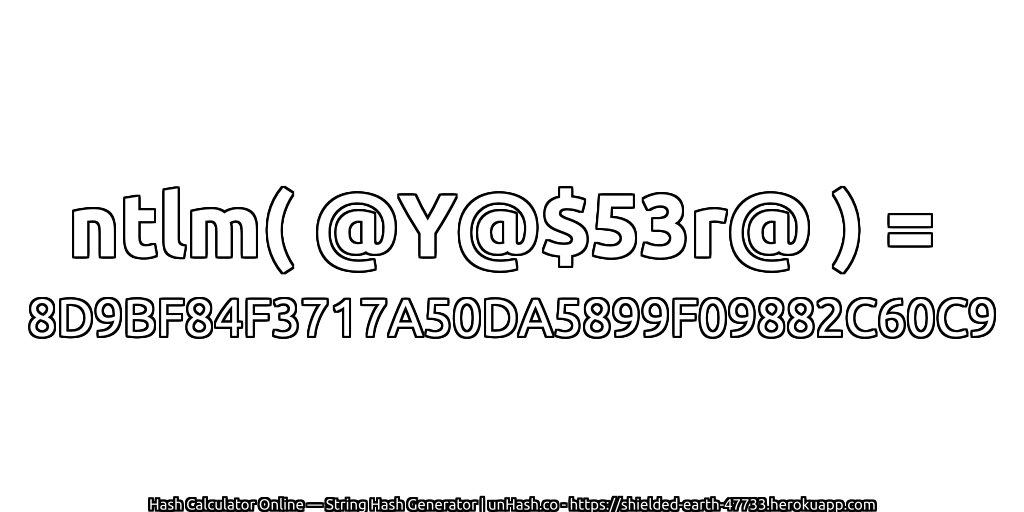 ntlm( @Y@$53r@ ) = 8D9BF84F3717A50DA5899F09882C60C9 | unHash.co