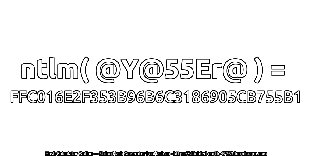 ntlm( @Y@55Er@ ) = FFC016E2F353B96B6C3186905CB755B1 | unHash.co