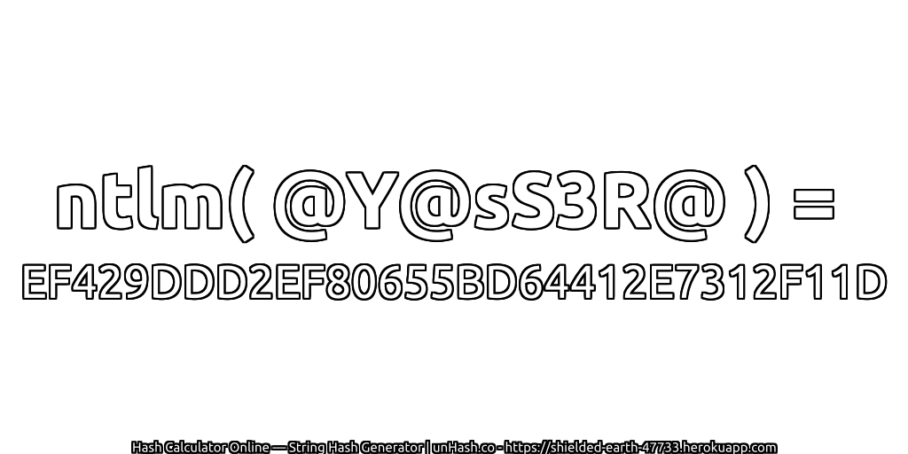 ntlm( @Y@sS3R@ ) = EF429DDD2EF80655BD64412E7312F11D | unHash.co