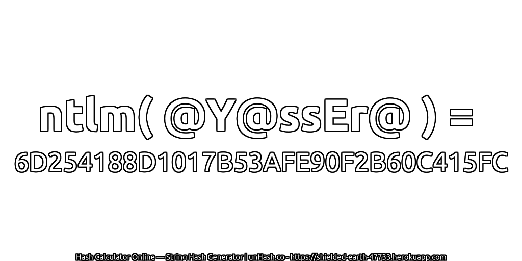 ntlm( @Y@ssEr@ ) = 6D254188D1017B53AFE90F2B60C415FC | unHash.co