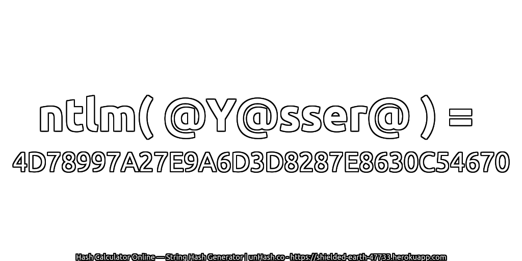 ntlm( @Y@sser@ ) = 4D78997A27E9A6D3D8287E8630C54670 | unHash.co