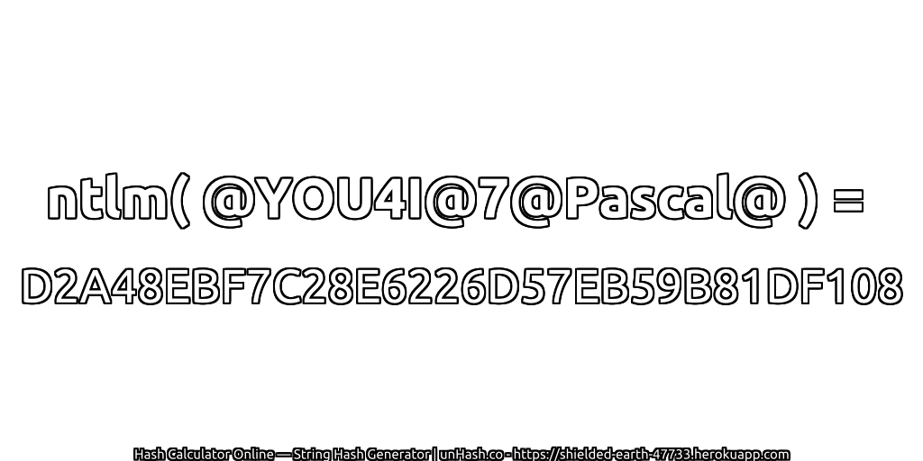 ntlm( @YOU4I@7@Pascal@ ) = D2A48EBF7C28E6226D57EB59B81DF108 | unHash.co
