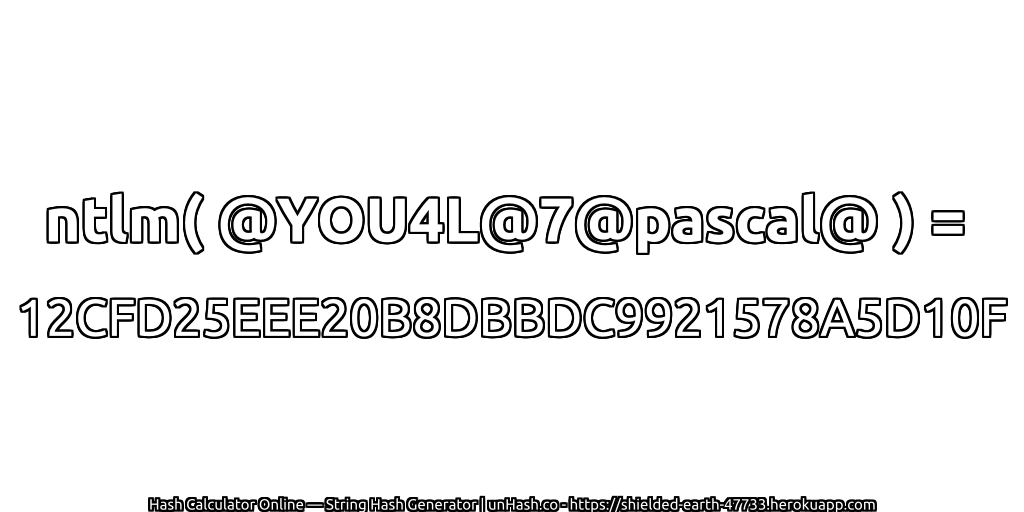 ntlm( @YOU4L@7@pascal@ ) = 12CFD25EEE20B8DBBDC9921578A5D10F | unHash.co