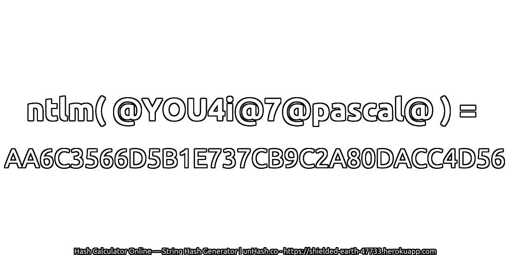 ntlm( @YOU4i@7@pascal@ ) = AA6C3566D5B1E737CB9C2A80DACC4D56 | unHash.co