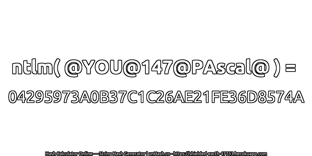 ntlm( @YOU@147@PAscal@ ) = 04295973A0B37C1C26AE21FE36D8574A | unHash.co
