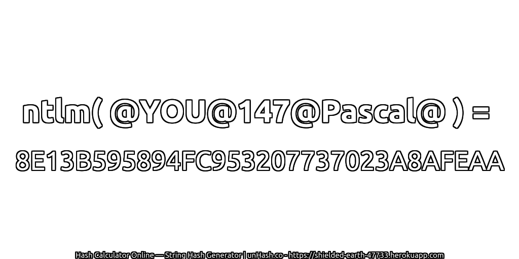 ntlm( @YOU@147@Pascal@ ) = 8E13B595894FC953207737023A8AFEAA | unHash.co