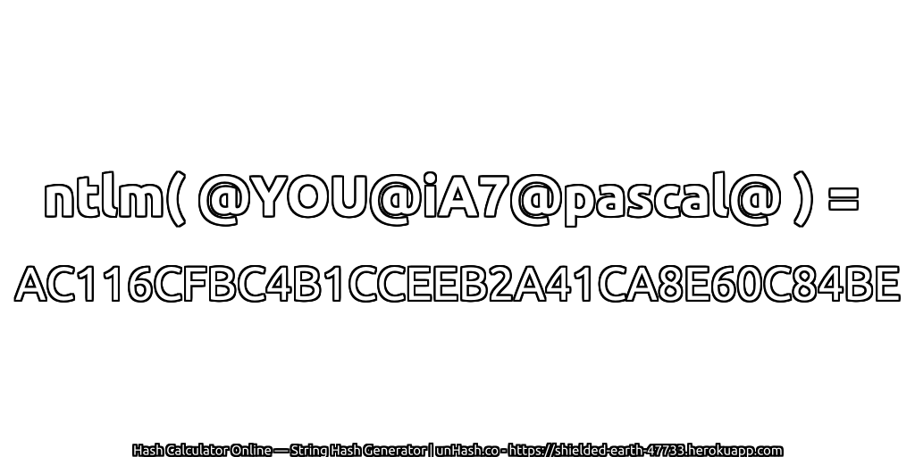 ntlm( @YOU@iA7@pascal@ ) = AC116CFBC4B1CCEEB2A41CA8E60C84BE | unHash.co