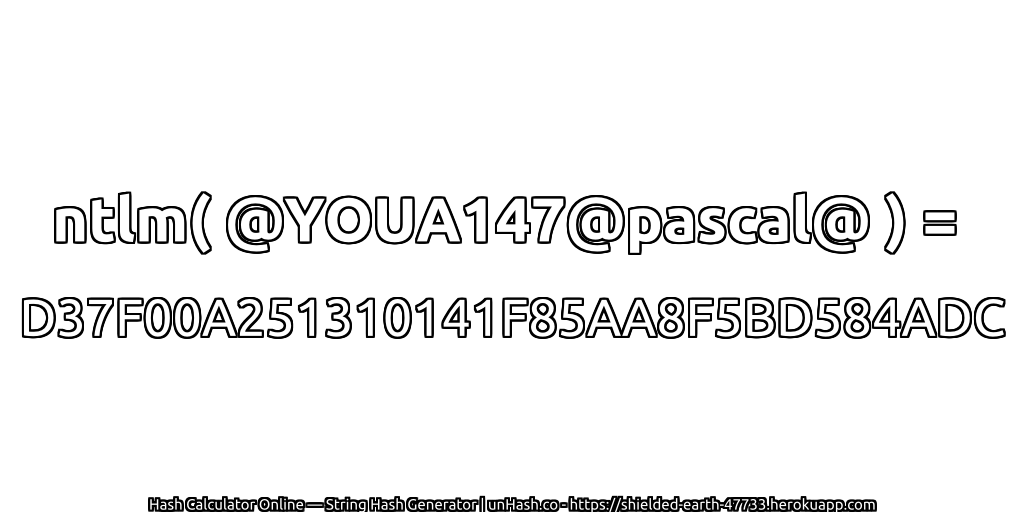 ntlm( @YOUA147@pascal@ ) = D37F00A251310141F85AA8F5BD584ADC | unHash.co