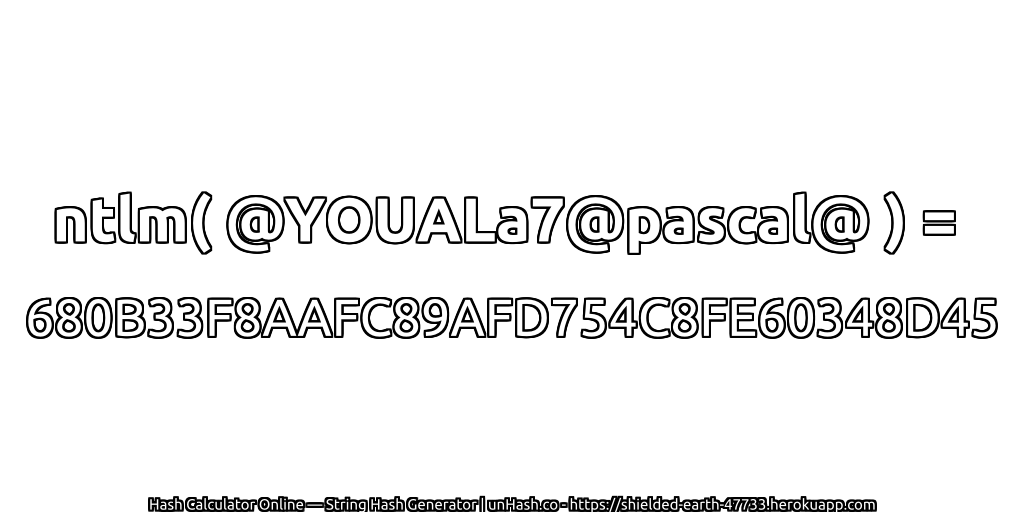 ntlm( @YOUALa7@pascal@ ) = 680B33F8AAFC89AFD754C8FE60348D45 | unHash.co