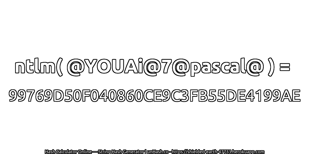 ntlm( @YOUAi@7@pascal@ ) = 99769D50F040860CE9C3FB55DE4199AE | unHash.co