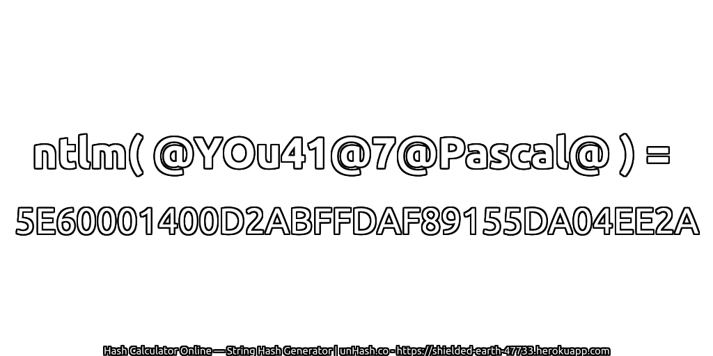 ntlm( @YOu41@7@Pascal@ ) = 5E60001400D2ABFFDAF89155DA04EE2A | unHash.co