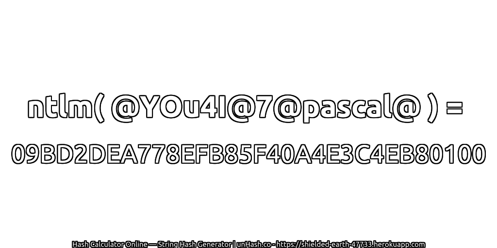 ntlm( @YOu4I@7@pascal@ ) = 09BD2DEA778EFB85F40A4E3C4EB80100 | unHash.co