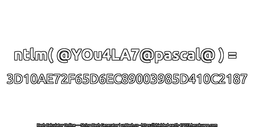 ntlm( @YOu4LA7@pascal@ ) = 3D10AE72F65D6EC89003985D410C2187 | unHash.co
