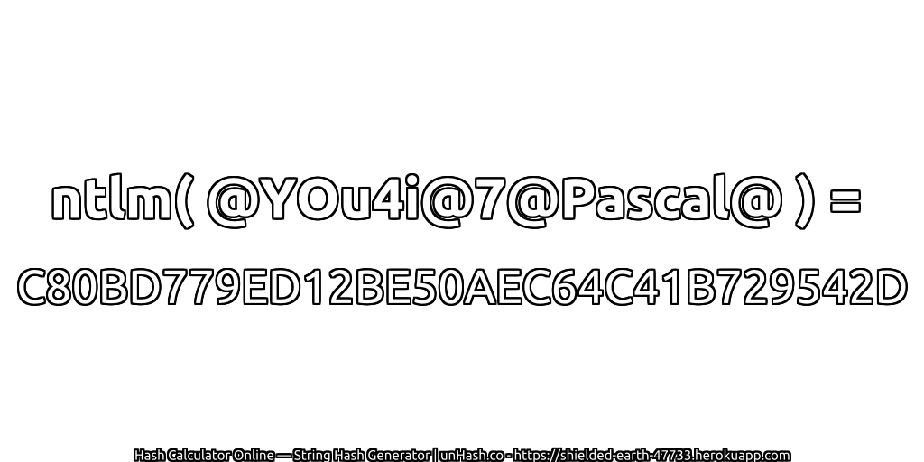 ntlm( @YOu4i@7@Pascal@ ) = C80BD779ED12BE50AEC64C41B729542D | unHash.co