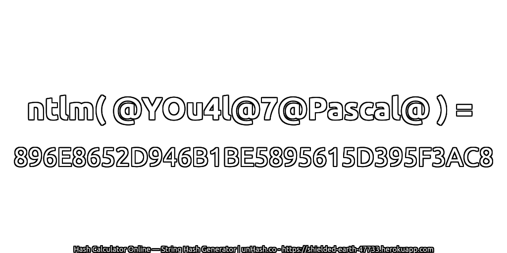 ntlm( @YOu4l@7@Pascal@ ) = 896E8652D946B1BE5895615D395F3AC8 | unHash.co