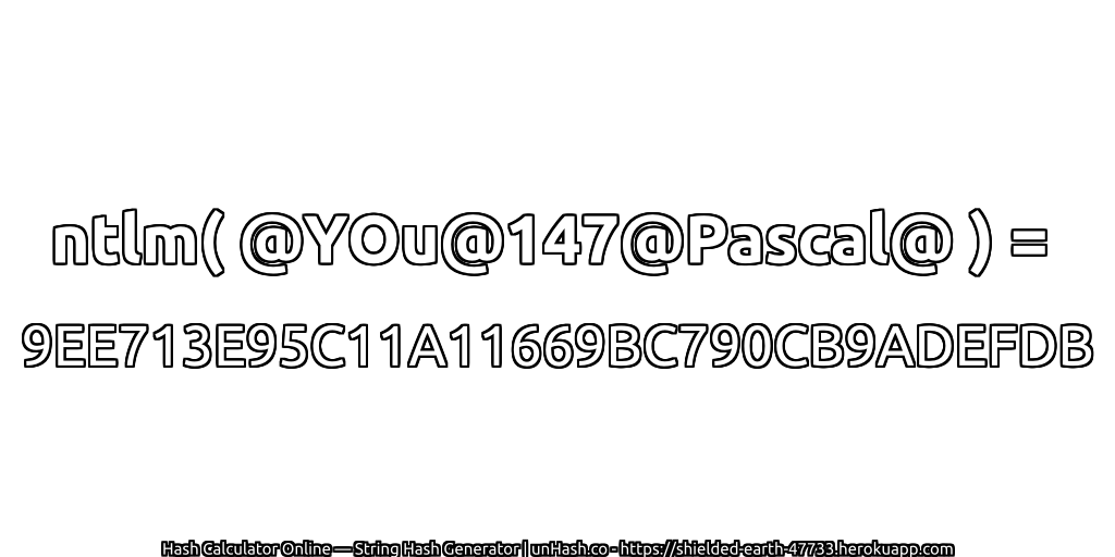 ntlm( @YOu@147@Pascal@ ) = 9EE713E95C11A11669BC790CB9ADEFDB | unHash.co
