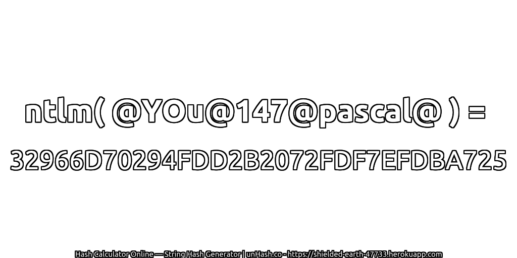 ntlm( @YOu@147@pascal@ ) = 32966D70294FDD2B2072FDF7EFDBA725 | unHash.co