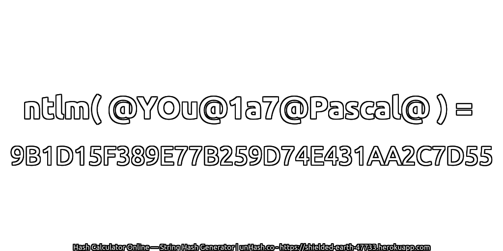 ntlm( @YOu@1a7@Pascal@ ) = 9B1D15F389E77B259D74E431AA2C7D55 | unHash.co
