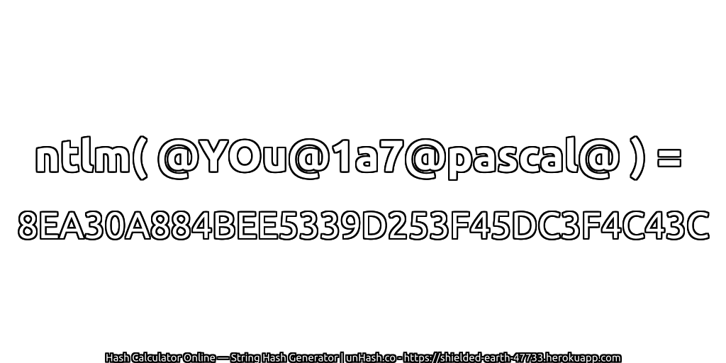 ntlm( @YOu@1a7@pascal@ ) = 8EA30A884BEE5339D253F45DC3F4C43C | unHash.co