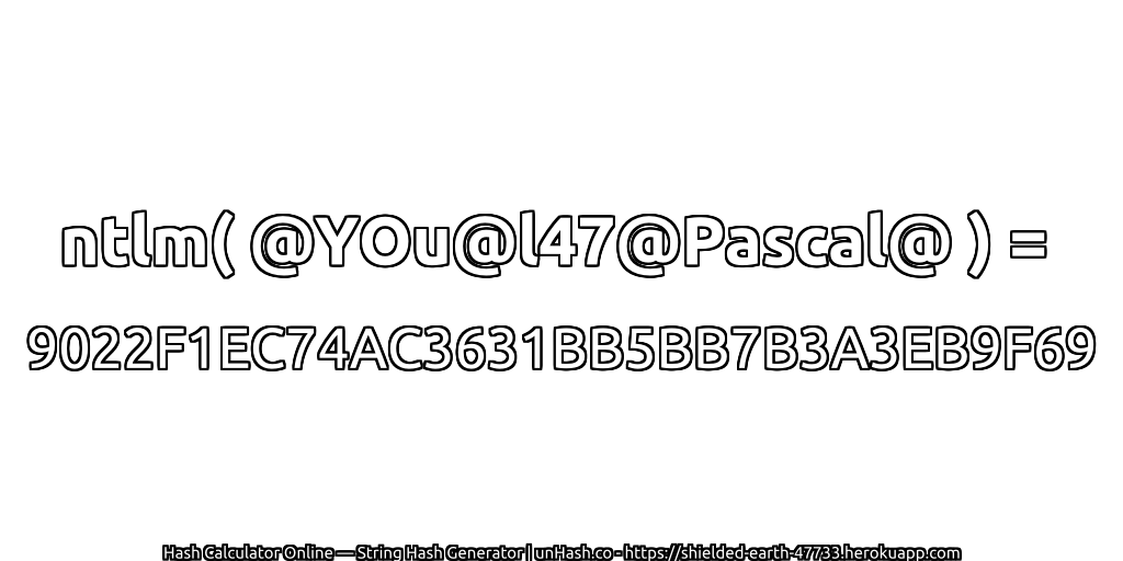 ntlm( @YOu@l47@Pascal@ ) = 9022F1EC74AC3631BB5BB7B3A3EB9F69 | unHash.co