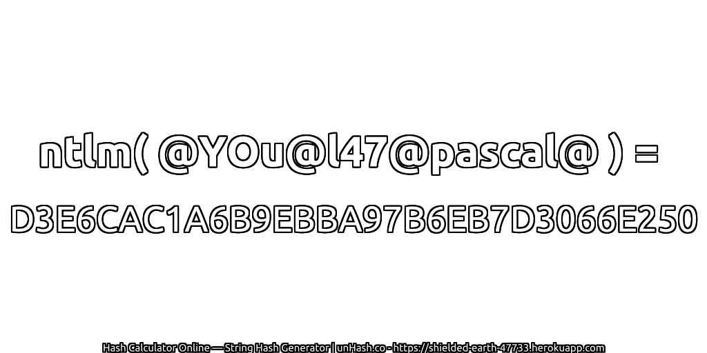 ntlm( @YOu@l47@pascal@ ) = D3E6CAC1A6B9EBBA97B6EB7D3066E250 | unHash.co