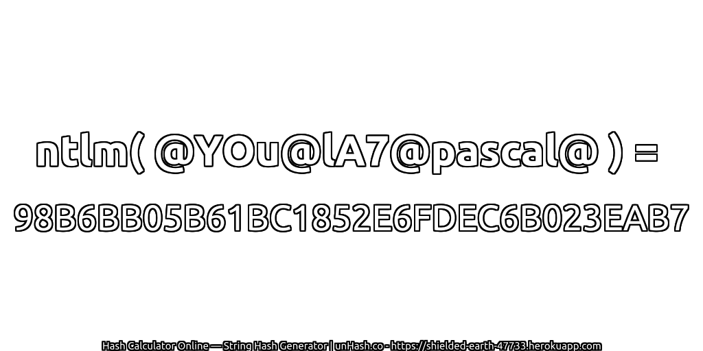 ntlm( @YOu@lA7@pascal@ ) = 98B6BB05B61BC1852E6FDEC6B023EAB7 | unHash.co