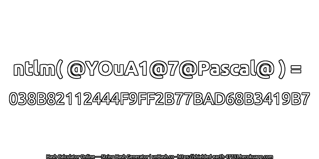 ntlm( @YOuA1@7@Pascal@ ) = 038B82112444F9FF2B77BAD68B3419B7 | unHash.co