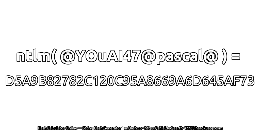 ntlm( @YOuAI47@pascal@ ) = D5A9B82782C120C95A8669A6D645AF73 | unHash.co