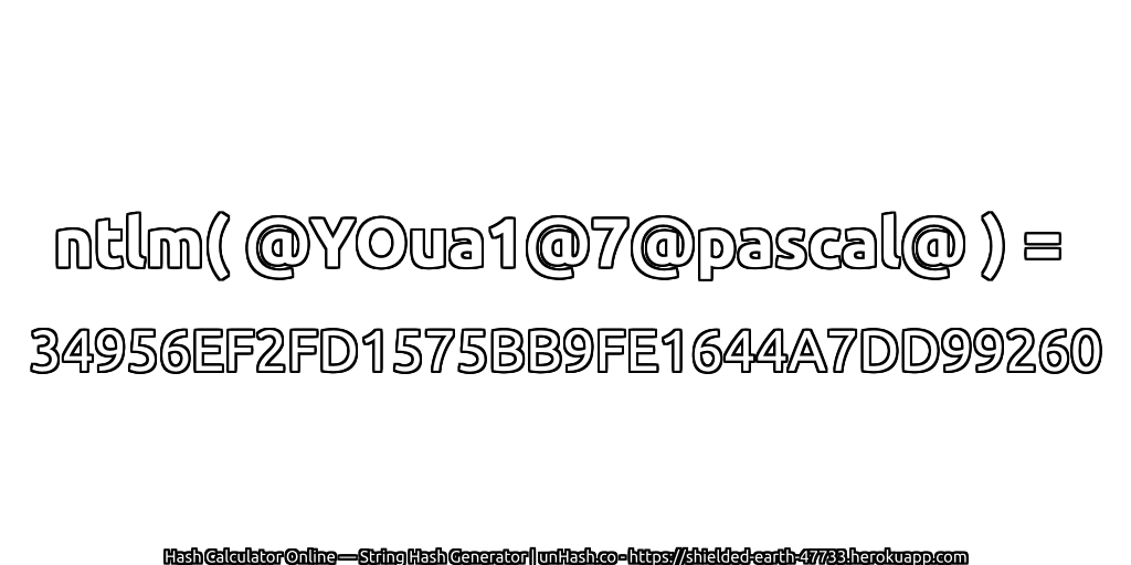 ntlm( @YOua1@7@pascal@ ) = 34956EF2FD1575BB9FE1644A7DD99260 | unHash.co