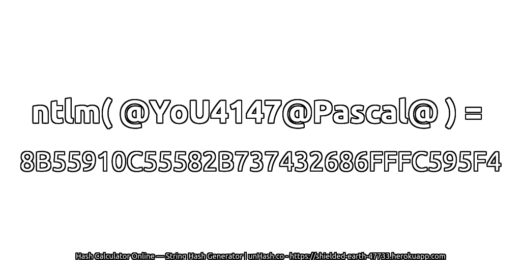 ntlm( @YoU4147@Pascal@ ) = 8B55910C55582B737432686FFFC595F4 | unHash.co