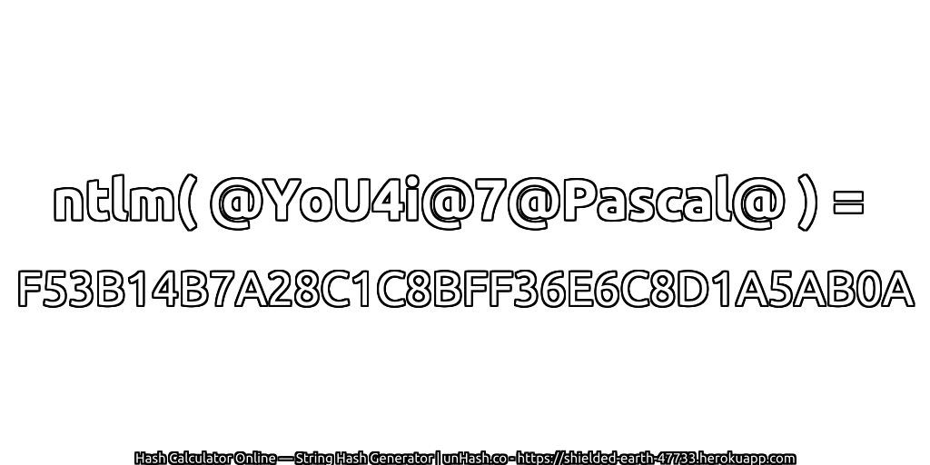 ntlm( @YoU4i@7@Pascal@ ) = F53B14B7A28C1C8BFF36E6C8D1A5AB0A | unHash.co
