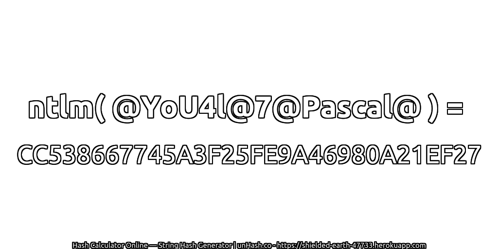 ntlm( @YoU4l@7@Pascal@ ) = CC538667745A3F25FE9A46980A21EF27 | unHash.co